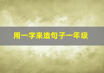 用一字来造句子一年级