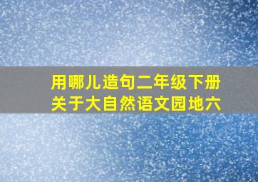 用哪儿造句二年级下册关于大自然语文园地六