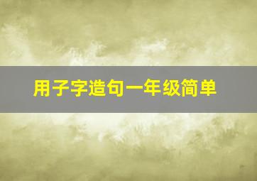 用子字造句一年级简单