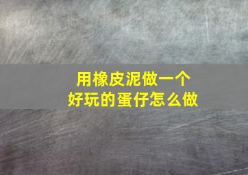 用橡皮泥做一个好玩的蛋仔怎么做