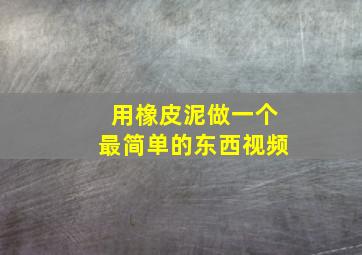 用橡皮泥做一个最简单的东西视频