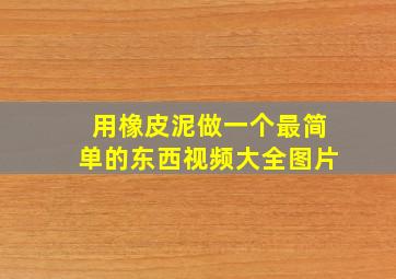 用橡皮泥做一个最简单的东西视频大全图片