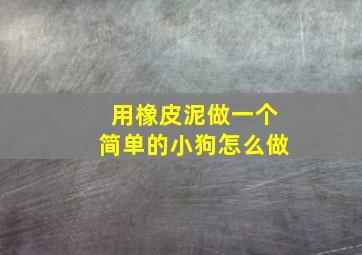 用橡皮泥做一个简单的小狗怎么做