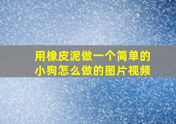 用橡皮泥做一个简单的小狗怎么做的图片视频