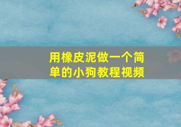 用橡皮泥做一个简单的小狗教程视频