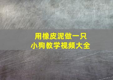 用橡皮泥做一只小狗教学视频大全