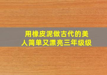 用橡皮泥做古代的美人简单又漂亮三年级级