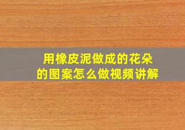 用橡皮泥做成的花朵的图案怎么做视频讲解