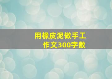 用橡皮泥做手工作文300字数