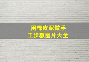 用橡皮泥做手工步骤图片大全