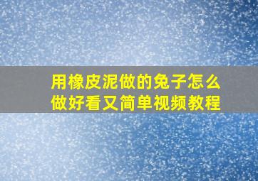 用橡皮泥做的兔子怎么做好看又简单视频教程