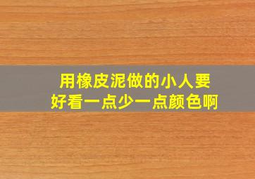 用橡皮泥做的小人要好看一点少一点颜色啊