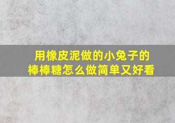 用橡皮泥做的小兔子的棒棒糖怎么做简单又好看