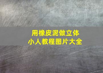 用橡皮泥做立体小人教程图片大全