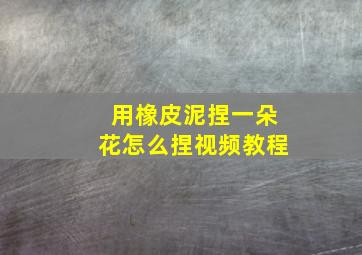 用橡皮泥捏一朵花怎么捏视频教程