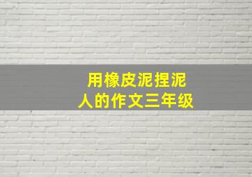 用橡皮泥捏泥人的作文三年级