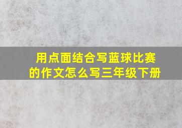 用点面结合写蓝球比赛的作文怎么写三年级下册