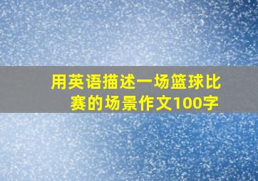 用英语描述一场篮球比赛的场景作文100字