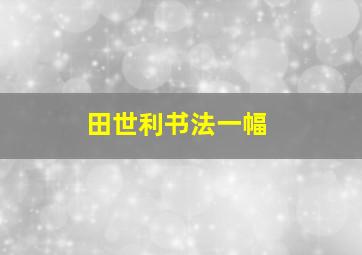 田世利书法一幅