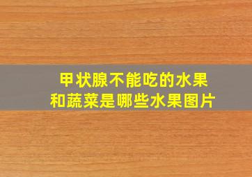 甲状腺不能吃的水果和蔬菜是哪些水果图片