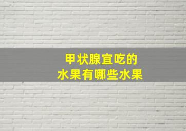 甲状腺宜吃的水果有哪些水果