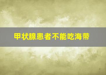 甲状腺患者不能吃海带