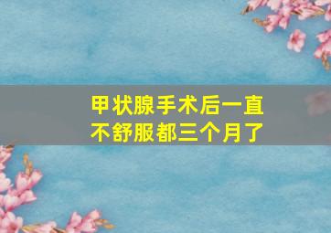 甲状腺手术后一直不舒服都三个月了