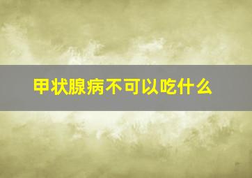 甲状腺病不可以吃什么