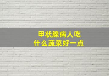 甲状腺病人吃什么蔬菜好一点