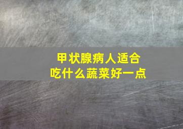 甲状腺病人适合吃什么蔬菜好一点