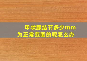 甲状腺结节多少mm为正常范围的呢怎么办