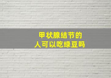 甲状腺结节的人可以吃绿豆吗