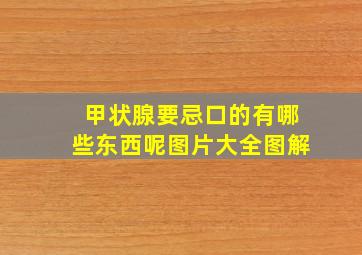 甲状腺要忌口的有哪些东西呢图片大全图解