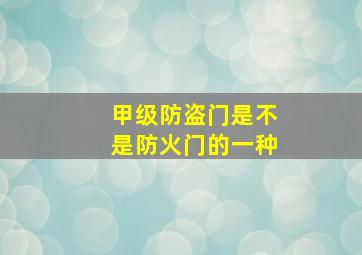 甲级防盗门是不是防火门的一种