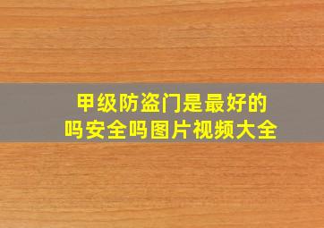 甲级防盗门是最好的吗安全吗图片视频大全