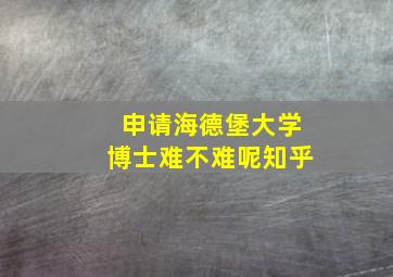 申请海德堡大学博士难不难呢知乎