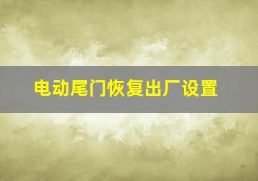 电动尾门恢复出厂设置