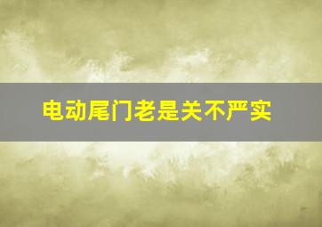 电动尾门老是关不严实