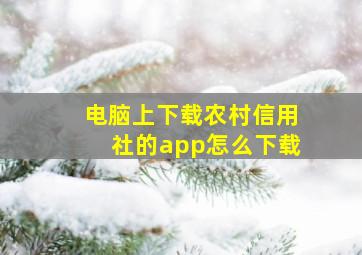 电脑上下载农村信用社的app怎么下载