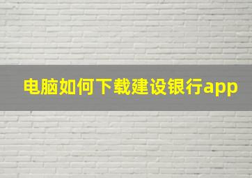 电脑如何下载建设银行app