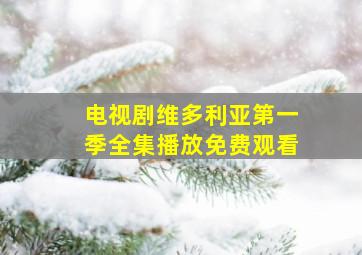 电视剧维多利亚第一季全集播放免费观看