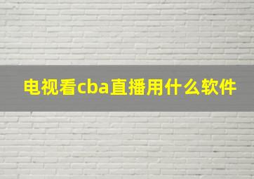 电视看cba直播用什么软件