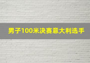 男子100米决赛意大利选手