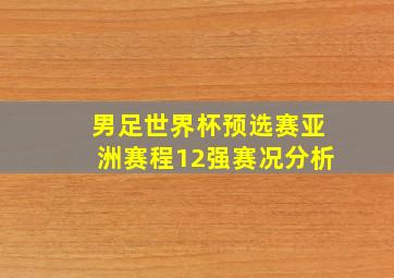 男足世界杯预选赛亚洲赛程12强赛况分析