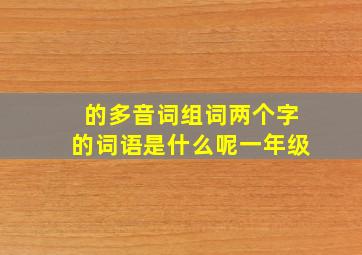 的多音词组词两个字的词语是什么呢一年级