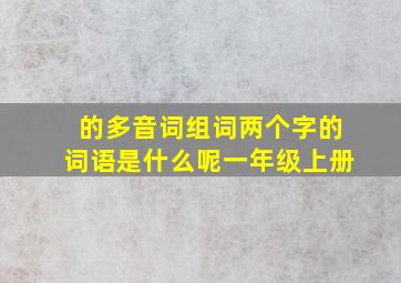 的多音词组词两个字的词语是什么呢一年级上册