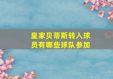 皇家贝蒂斯转入球员有哪些球队参加