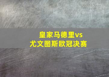 皇家马德里vs尤文图斯欧冠决赛