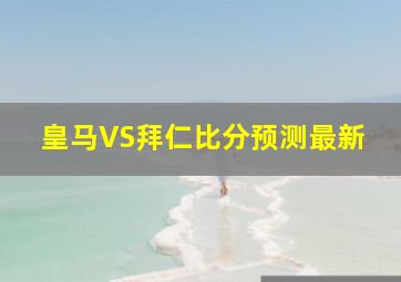 皇马VS拜仁比分预测最新