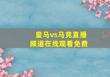 皇马vs马竞直播频道在线观看免费